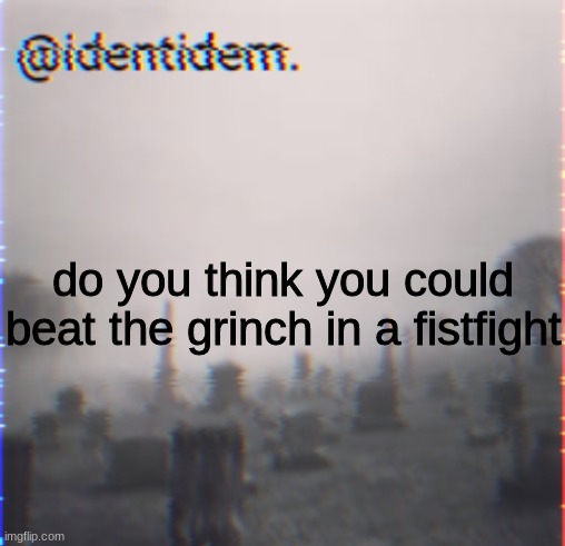 gh | do you think you could beat the grinch in a fistfight | made w/ Imgflip meme maker