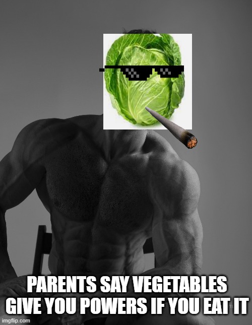 jacked vegetable | PARENTS SAY VEGETABLES GIVE YOU POWERS IF YOU EAT IT | image tagged in giga chad | made w/ Imgflip meme maker