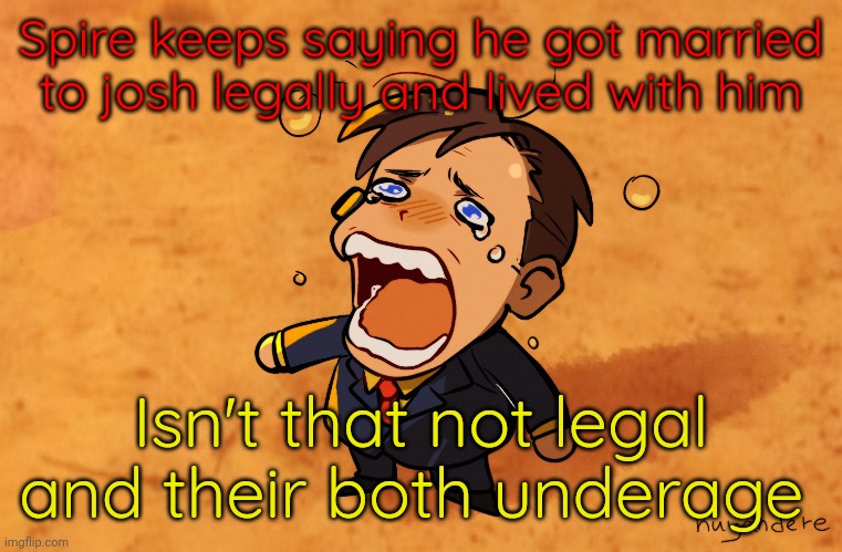 Seems suspicious | Spire keeps saying he got married to josh legally and lived with him; Isn't that not legal and their both underage | image tagged in the goodman is real | made w/ Imgflip meme maker