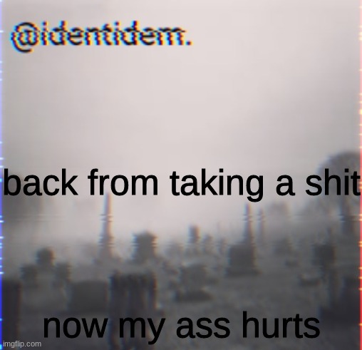 knl | back from taking a shit; now my ass hurts | made w/ Imgflip meme maker