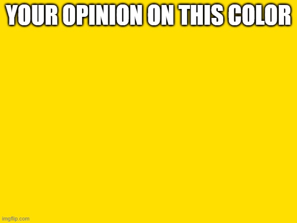 YOUR OPINION ON THIS COLOR | made w/ Imgflip meme maker