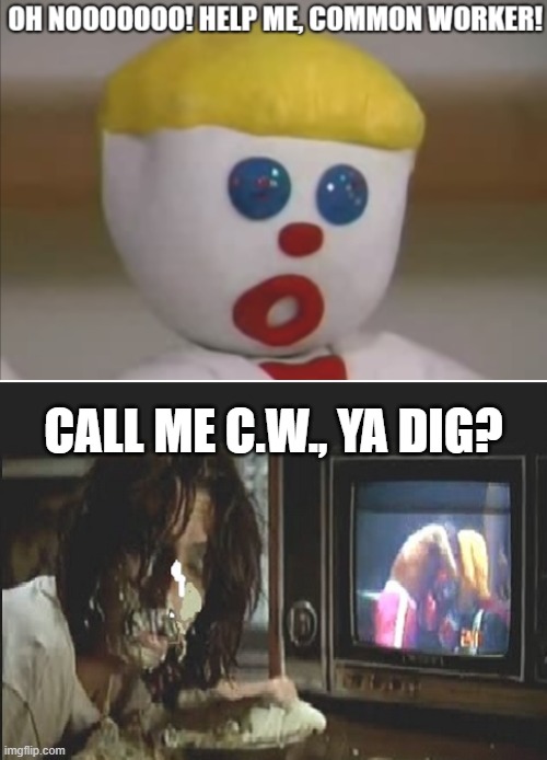 A Completely Meaningless, Pointless and Nonsensical Meme | CALL ME C.W., YA DIG? | image tagged in mr bill,alice cooper,cream pie,common worker,call me cw ya dig | made w/ Imgflip meme maker