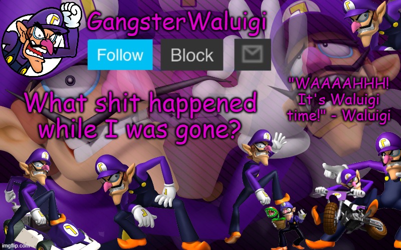 Waluigi Number One! | What shit happened while I was gone? | image tagged in waluigi number one | made w/ Imgflip meme maker