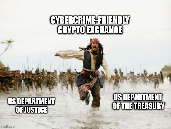 Another one bites the dust | CYBERCRIME-FRIENDLY CRYPTO EXCHANGE; US DEPARTMENT OF JUSTICE; US DEPARTMENT 
OF THE TREASURY | image tagged in memes,jack sparrow being chased | made w/ Imgflip meme maker