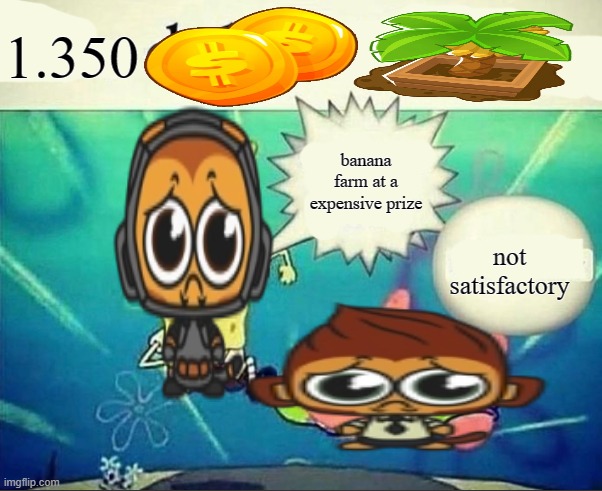 5 dollar foot long | 1.350; banana farm at a expensive prize; not satisfactory | image tagged in 5 dollar foot long | made w/ Imgflip meme maker