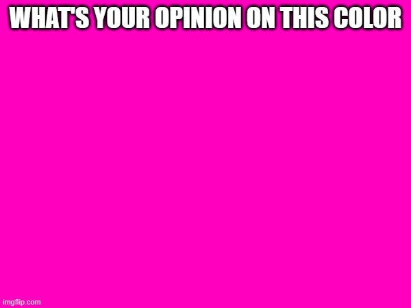 WHAT'S YOUR OPINION ON THIS COLOR | made w/ Imgflip meme maker