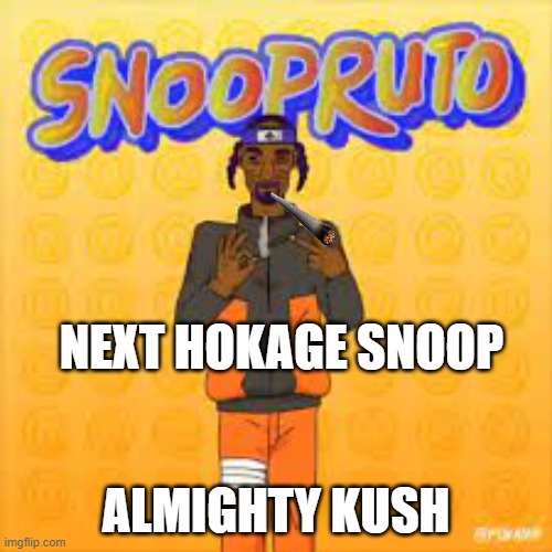 snoop ninja | NEXT HOKAGE SNOOP; ALMIGHTY KUSH | image tagged in 420 blaze it,snoop dogg,smoke weed everyday | made w/ Imgflip meme maker