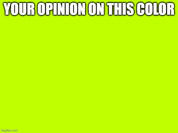 YOUR OPINION ON THIS COLOR | made w/ Imgflip meme maker