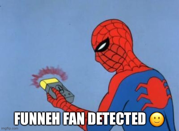 spiderman detector | FUNNEH FAN DETECTED ? | image tagged in spiderman detector | made w/ Imgflip meme maker