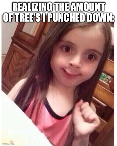 ummm | REALIZING THE AMOUNT OF TREE'S I PUNCHED DOWN: | image tagged in ummm | made w/ Imgflip meme maker