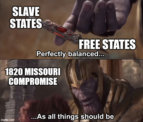 Missouri Compromise | SLAVE STATES; FREE STATES; 1820 MISSOURI COMPROMISE | image tagged in thanos perfectly balanced as all things should be,history memes | made w/ Imgflip meme maker