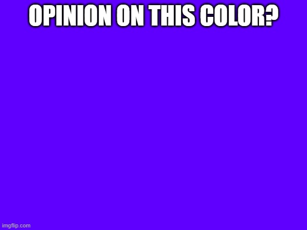 OPINION ON THIS COLOR? | made w/ Imgflip meme maker