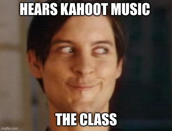 Spiderman Peter Parker Meme | HEARS KAHOOT MUSIC; THE CLASS | image tagged in memes,spiderman peter parker | made w/ Imgflip meme maker