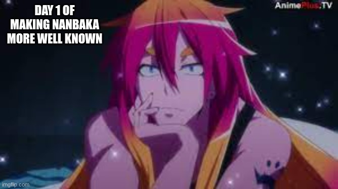 Uno | DAY 1 OF MAKING NANBAKA MORE WELL KNOWN | made w/ Imgflip meme maker