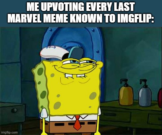 MARVEL IS MY LIFE | ME UPVOTING EVERY LAST MARVEL MEME KNOWN TO IMGFLIP: | image tagged in memes,don't you squidward,marvel | made w/ Imgflip meme maker