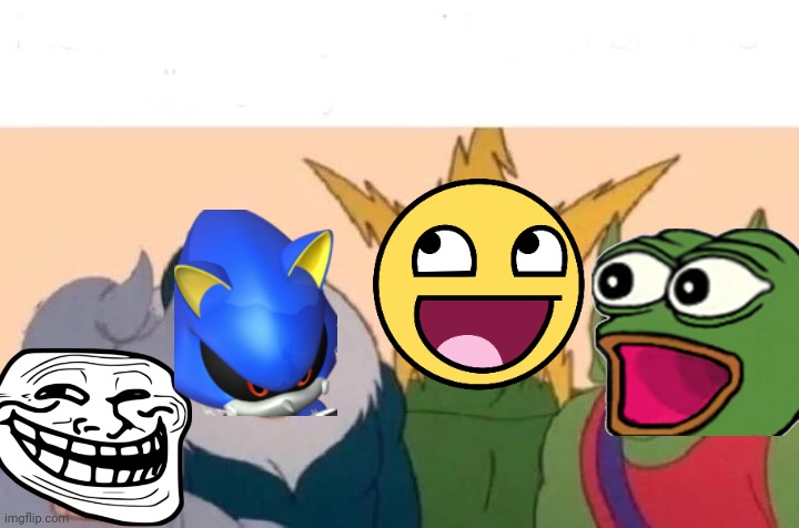 Me an le bois | image tagged in memes,me and the boys | made w/ Imgflip meme maker