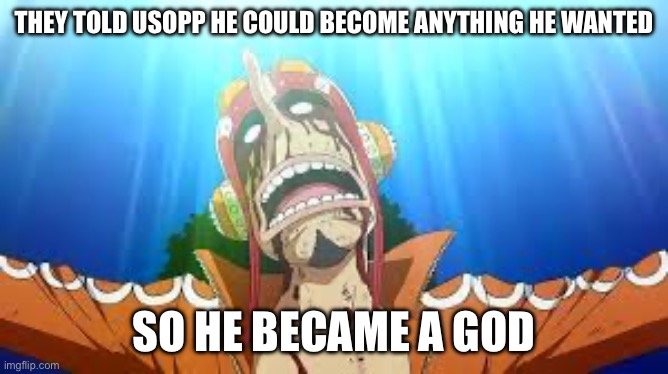 “God usopp” lmao! | THEY TOLD USOPP HE COULD BECOME ANYTHING HE WANTED; SO HE BECAME A GOD | image tagged in god usopp,memes,usopp,one piece,they told me i could become anything i wanted,god | made w/ Imgflip meme maker