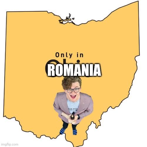 Only in ohio | ROMANIA | image tagged in only in ohio | made w/ Imgflip meme maker