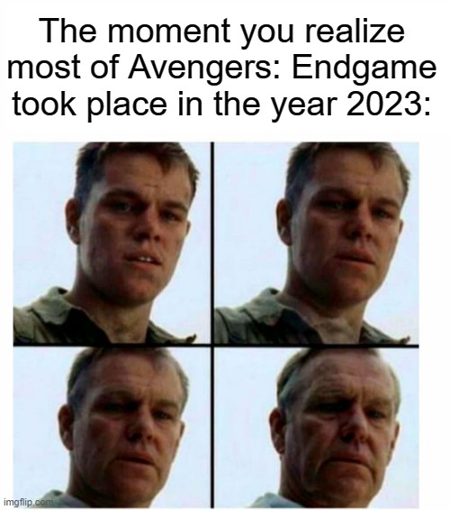 How can this be | The moment you realize most of Avengers: Endgame took place in the year 2023: | image tagged in matt damon gets older,memes,marvel,avengers endgame,2023 | made w/ Imgflip meme maker