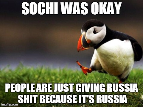 Unpopular Opinion Puffin | SOCHI WAS OKAY PEOPLE ARE JUST GIVING RUSSIA SHIT BECAUSE IT'S RUSSIA | image tagged in memes,unpopular opinion puffin,AdviceAnimals | made w/ Imgflip meme maker