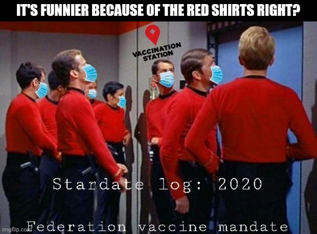 Federation vaccine mandate | IT'S FUNNIER BECAUSE OF THE RED SHIRTS RIGHT? | image tagged in vaccines,covid-19,star trek red shirts,2020 sucked,mandates | made w/ Imgflip meme maker