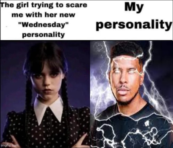 The girl trying to scare me with her new Wednesday personality | image tagged in the girl trying to scare me with her new wednesday personality | made w/ Imgflip meme maker