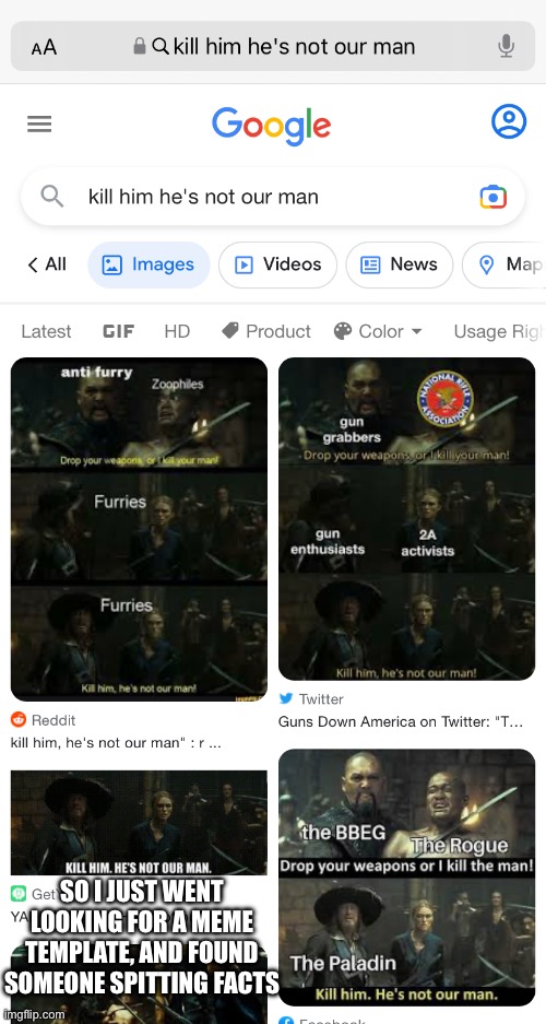 I went looking for the 3 panel “kill him he’s not our man” temp and found a gem from 2 years ago | SO I JUST WENT LOOKING FOR A MEME TEMPLATE, AND FOUND SOMEONE SPITTING FACTS | made w/ Imgflip meme maker
