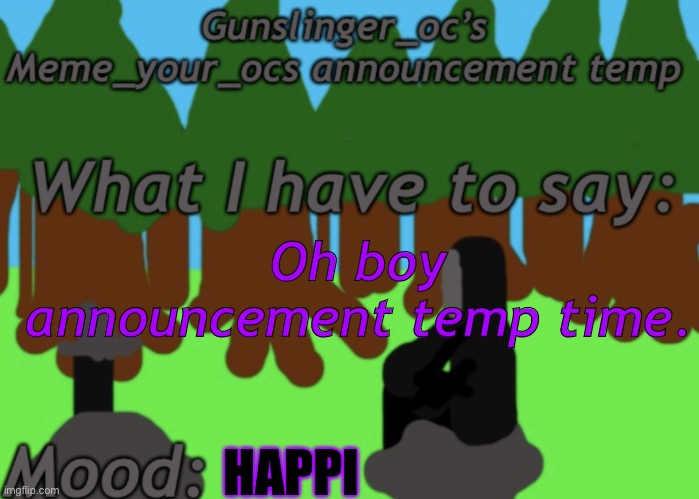Oh boy announcement temp time. HAPPI | image tagged in gunslinger_oc s memeyourocs announcement | made w/ Imgflip meme maker