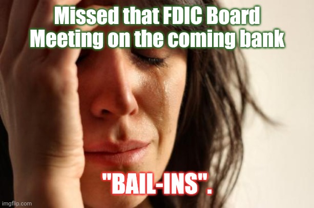 But Jim Cramer said XRP was a Scam. #BankRun | Missed that FDIC Board Meeting on the coming bank; "BAIL-INS". | image tagged in first world problems,bank account,end of the world,mad money jim cramer,ripple,xrp | made w/ Imgflip meme maker