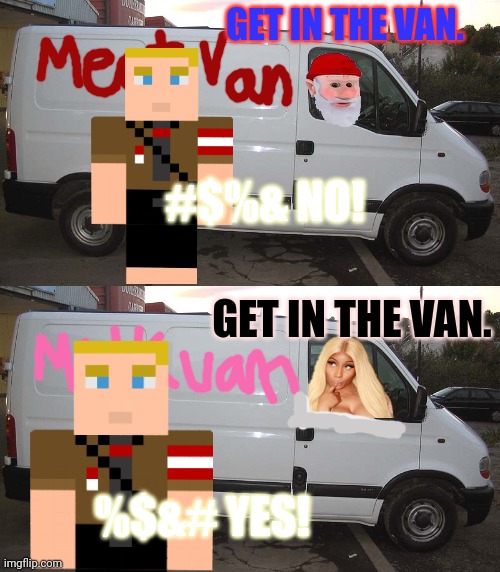 GET IN THE VAN. #$%& NO! GET IN THE VAN. %$&# YES! | image tagged in blank white van | made w/ Imgflip meme maker