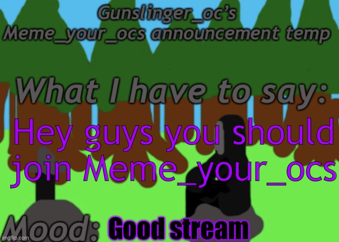 Me and yoine are there. | Hey guys you should join Meme_your_ocs; Good stream | image tagged in gunslinger_oc s memeyourocs announcement | made w/ Imgflip meme maker