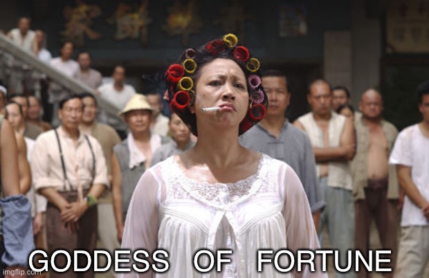 Kung Fu Hustle Landlady | GODDESS   OF   FORTUNE | image tagged in kung fu hustle landlady | made w/ Imgflip meme maker