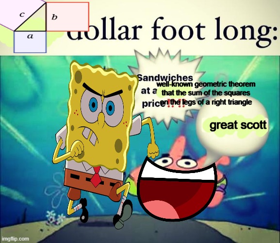 5 dollar foot long | well-known geometric theorem that the sum of the squares on the legs of a right triangle; great scott | image tagged in 5 dollar foot long,fun,memes,funny memes,funny,gifs | made w/ Imgflip meme maker