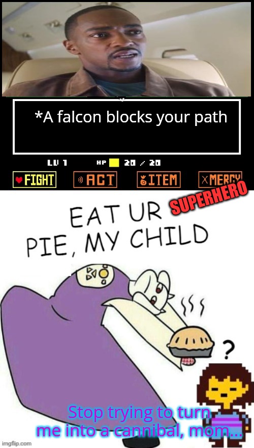 Toriel Makes Pies | *A falcon blocks your path SUPERHERO Stop trying to turn me into a cannibal, mom... | image tagged in toriel makes pies | made w/ Imgflip meme maker