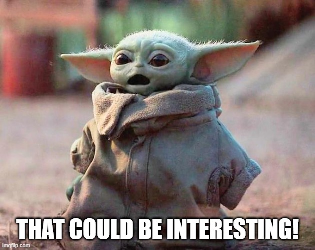 That could be interesting | THAT COULD BE INTERESTING! | image tagged in surprised baby yoda | made w/ Imgflip meme maker