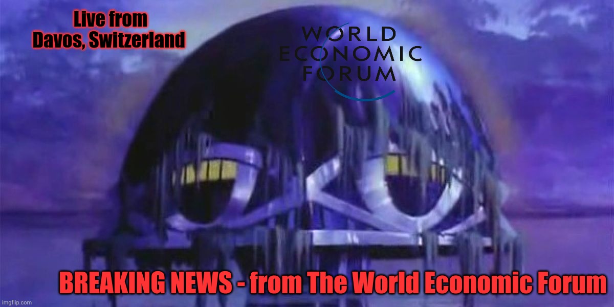 Welcome to Davos - Film at 11 | Live from Davos, Switzerland; BREAKING NEWS - from The World Economic Forum | image tagged in world economic forum headquarters,the trillionaire psychopaths meeting,yoo vill eat zee bugz,not so great this reset,memes | made w/ Imgflip meme maker