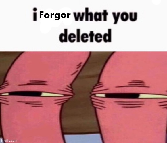 I saw what you deleted mr krabs | Forgor | image tagged in i saw what you deleted mr krabs | made w/ Imgflip meme maker