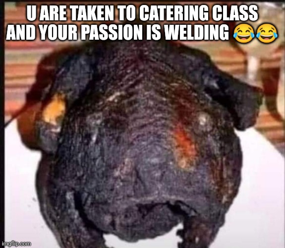 Fun spot | U ARE TAKEN TO CATERING CLASS AND YOUR PASSION IS WELDING 😂😂 | image tagged in bad luck brian | made w/ Imgflip meme maker