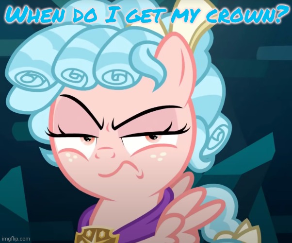 Cozy Glow Is Mad | When do I get my crown? | image tagged in cozy glow is mad | made w/ Imgflip meme maker