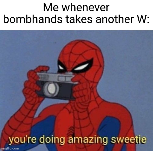 Me whenever bombhands takes another W: | made w/ Imgflip meme maker