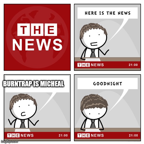 Ok | BURNTRAP IS MICHEAL | image tagged in the news | made w/ Imgflip meme maker