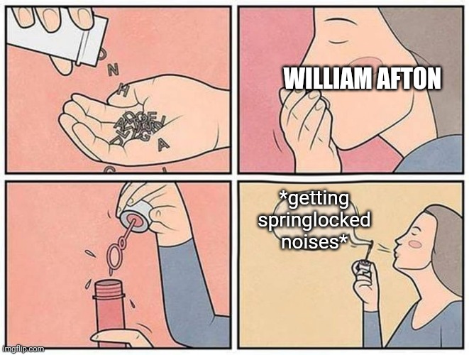 He is fine | WILLIAM AFTON; *getting springlocked noises* | image tagged in eating words | made w/ Imgflip meme maker