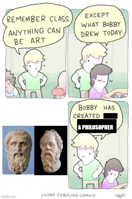 It's better than a philosopher | A PHILOSOPHER | image tagged in except what bobby drew today,memes | made w/ Imgflip meme maker