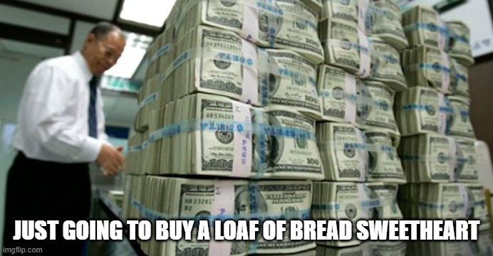 cashblock | JUST GOING TO BUY A LOAF OF BREAD SWEETHEART | image tagged in cashblock | made w/ Imgflip meme maker