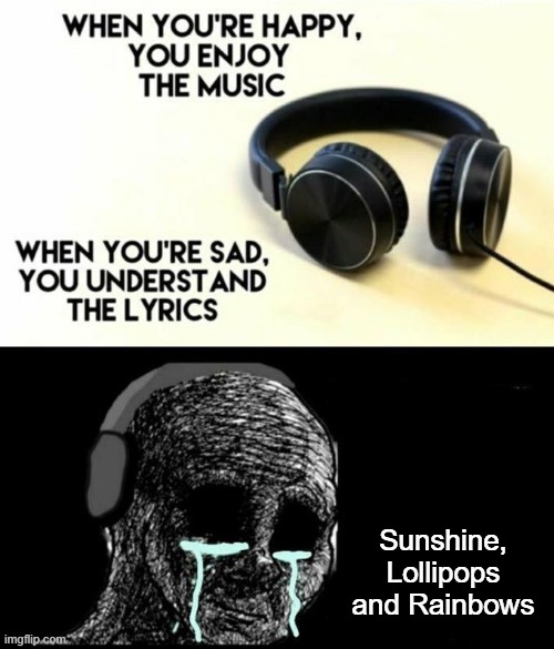 saddest song ive ever heard | Sunshine, Lollipops and Rainbows | image tagged in when your sad you understand the lyrics,sunshine,music,funny | made w/ Imgflip meme maker