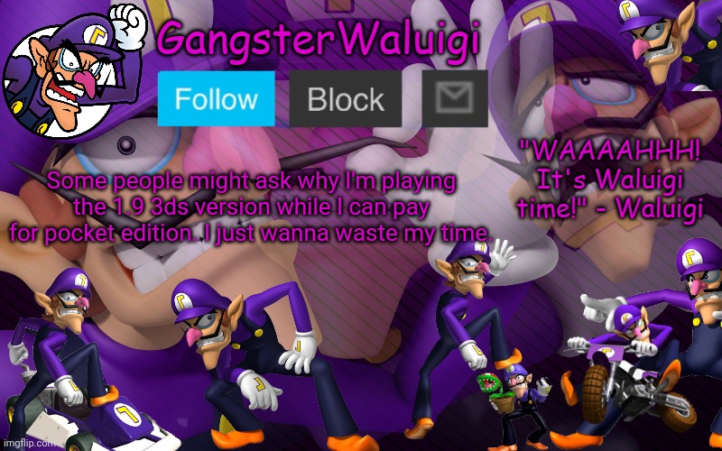 Waluigi Number One! | Some people might ask why I'm playing the 1.9 3ds version while I can pay for pocket edition. I just wanna waste my time. | image tagged in waluigi number one | made w/ Imgflip meme maker
