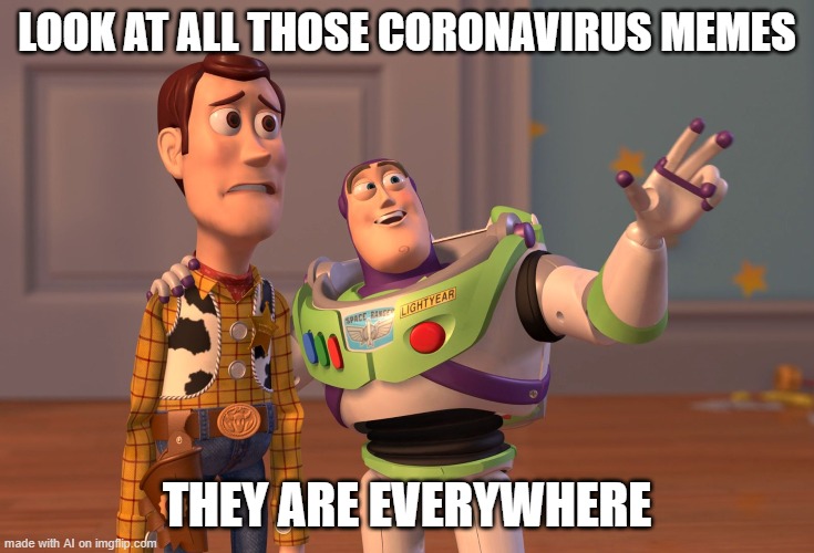 2020 meme community be like: | LOOK AT ALL THOSE CORONAVIRUS MEMES; THEY ARE EVERYWHERE | image tagged in memes,x x everywhere | made w/ Imgflip meme maker