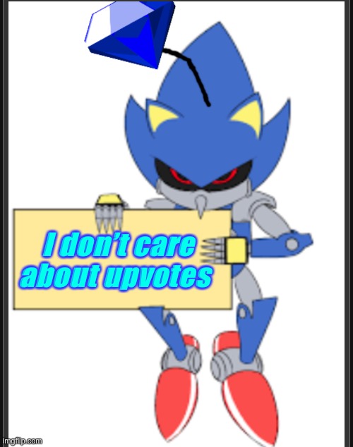 I don’t care about upvotes | image tagged in metal sonic doll holding sign | made w/ Imgflip meme maker