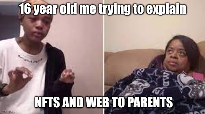 Confused parents | 16 year old me trying to explain; NFTS AND WEB TO PARENTS | image tagged in nft,web | made w/ Imgflip meme maker