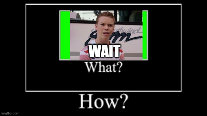 What? How? | WAIT | image tagged in what how | made w/ Imgflip meme maker